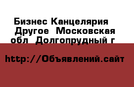 Бизнес Канцелярия - Другое. Московская обл.,Долгопрудный г.